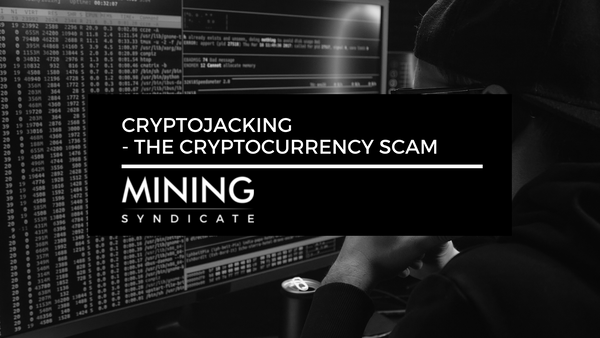 Cryptojacking - the Cryptocurrency Scam You Need to Know About